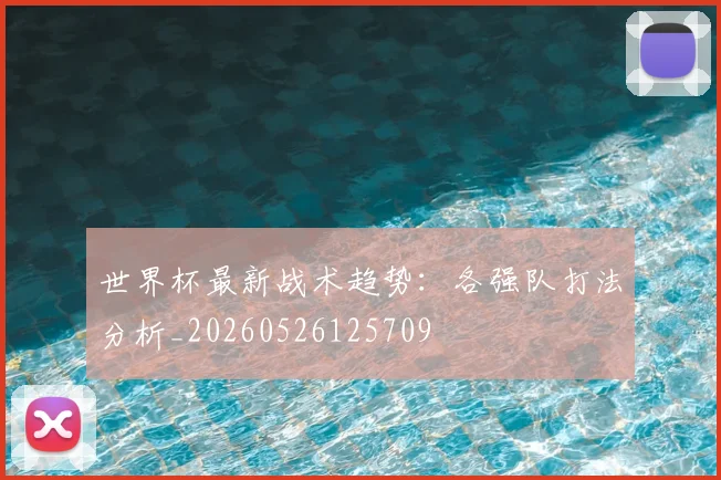 世界杯最新战术趋势：各强队打法分析_20260526125709