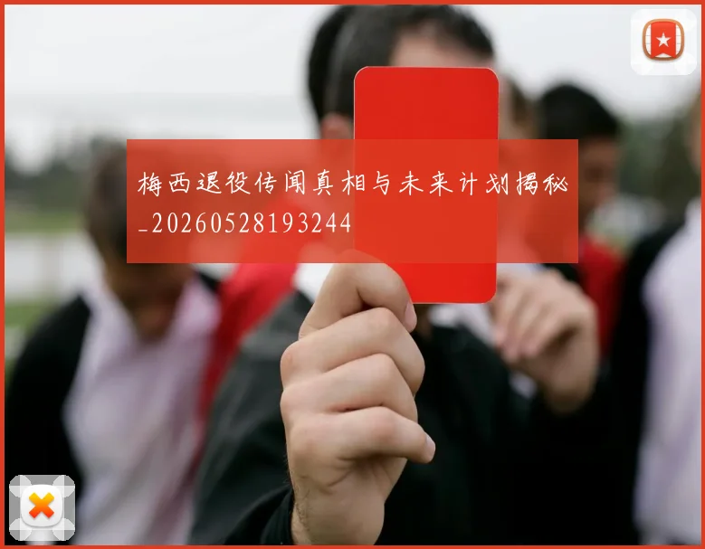 梅西退役传闻真相与未来计划揭秘_20260528193244