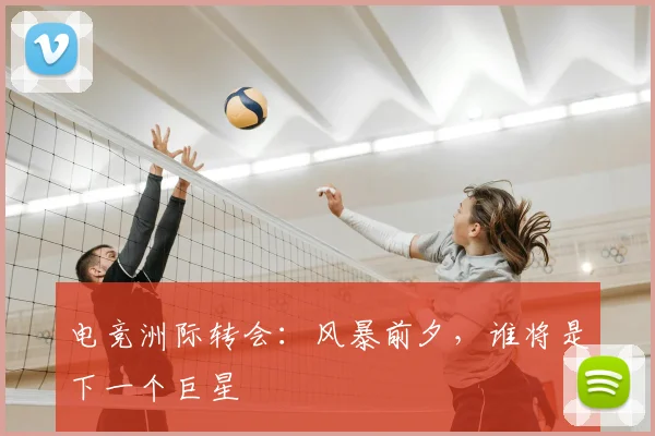 电竞洲际转会：风暴前夕，谁将是下一个巨星