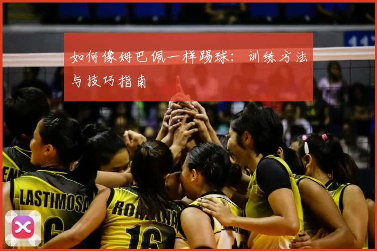 如何像姆巴佩一样踢球:训练方法与技巧指南