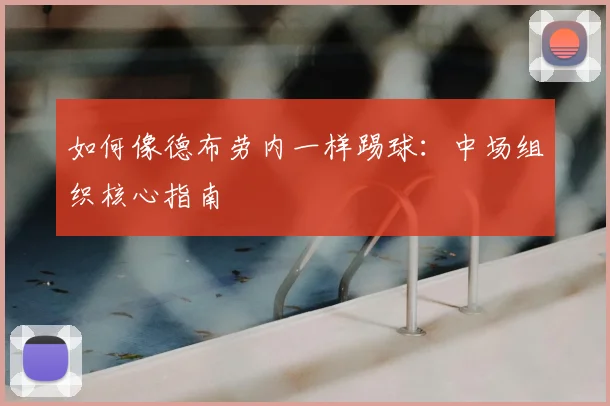 如何像德布劳内一样踢球：中场组织核心指南